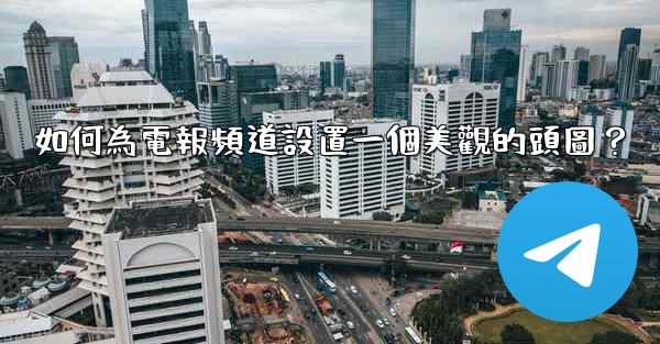 如何為電報頻道設置一個美觀的頭圖？