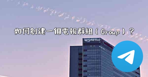 如何創建一個電報群組（Group）？