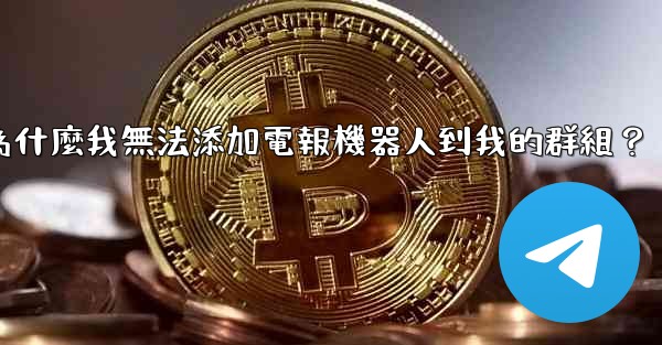 為什麼我無法添加電報機器人到我的群組？
