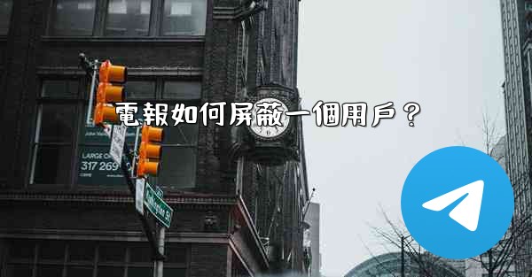 電報如何屏蔽一個用戶？