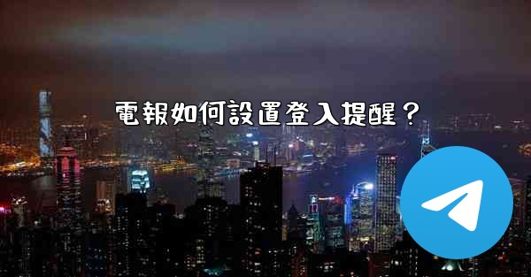 電報如何設置登入提醒？